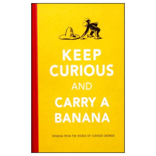 Keep Curious and Carry a Banana  Wisdom from the World of Curious George